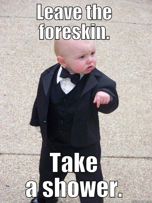 LEAVE THE FORESKIN. TAKE A SHOWER. Baby Godfather