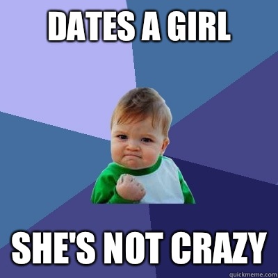 Dates a girl She's not crazy  Success Kid