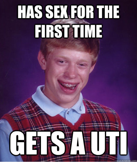 Has sex for the first time Gets a uti - Has sex for the first time Gets a uti  Bad Luck Brian