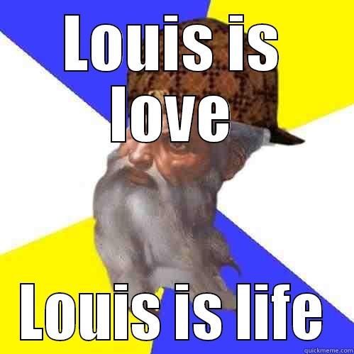 LOUIS IS LOVE LOUIS IS LIFE Scumbag Advice God