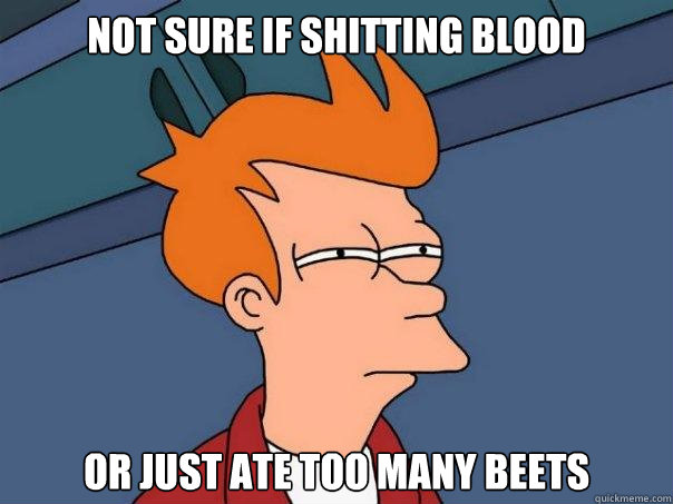 Not sure if shitting blood or just ate too many beets - Not sure if shitting blood or just ate too many beets  Futurama Fry