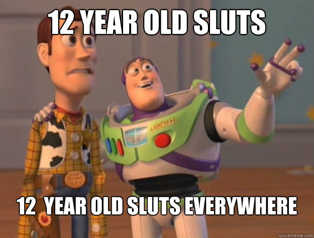 12 year old sluts 12  year old sluts everywhere  Buzz Lightyear