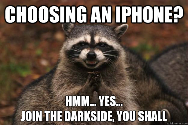 Choosing an iPhone? Hmm... Yes...
Join the darkside, you shall   Evil Plotting Raccoon