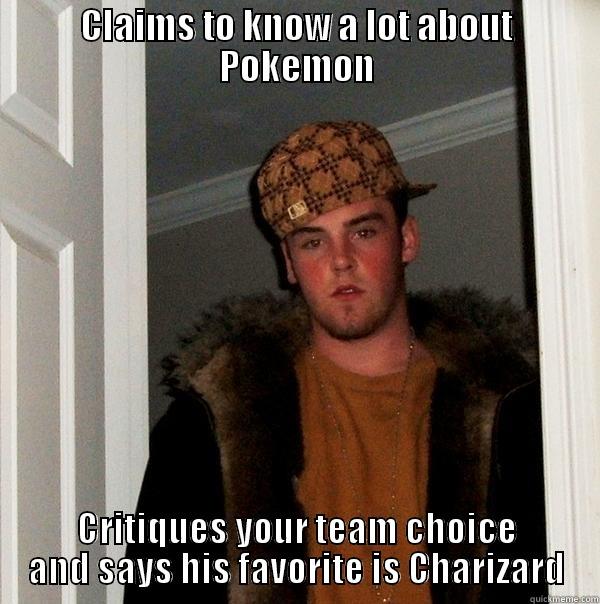 CLAIMS TO KNOW A LOT ABOUT POKEMON CRITIQUES YOUR TEAM CHOICE AND SAYS HIS FAVORITE IS CHARIZARD Scumbag Steve