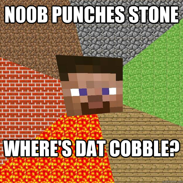 n00b punches stone Where's dat cobble? - n00b punches stone Where's dat cobble?  Minecraft