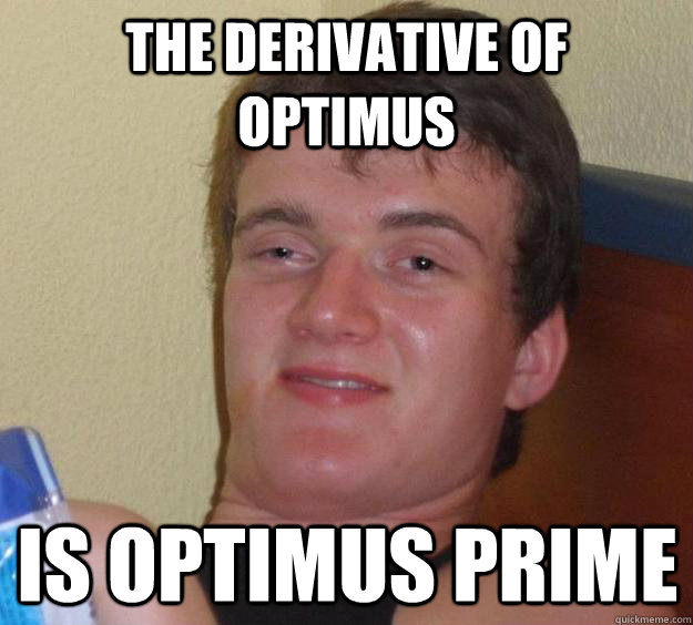 The derivative of optimus is optimus prime - The derivative of optimus is optimus prime  10 Guy