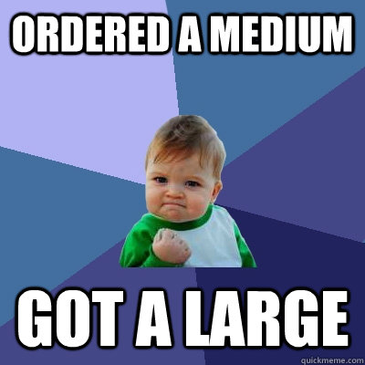 Ordered a medium Got a Large   Success Kid