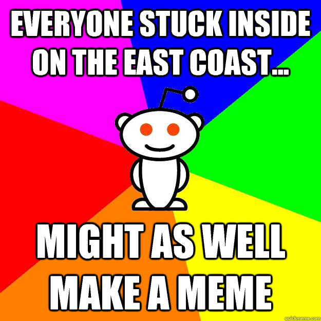 Everyone stuck inside on the east coast... Might as well make a meme    Reddit Alien