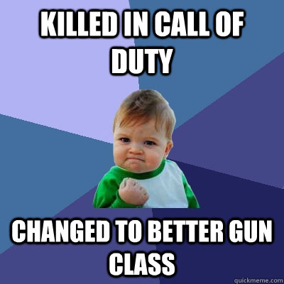 Killed in Call of Duty Changed to better gun class  Success Kid