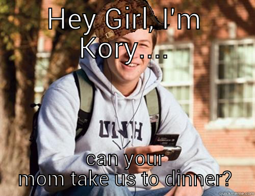 HEY GIRL, I'M KORY.... CAN YOUR MOM TAKE US TO DINNER? College Freshman