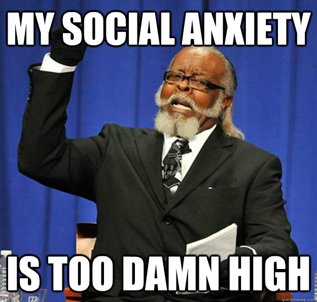 my social anxiety is too damn high  Jimmy McMillan