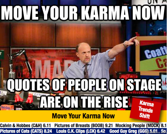 Move your karma now Quotes of people on stage are on the rise  - Move your karma now Quotes of people on stage are on the rise   Mad Karma with Jim Cramer