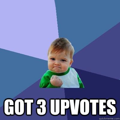 Got 3 upvotes  Success Kid