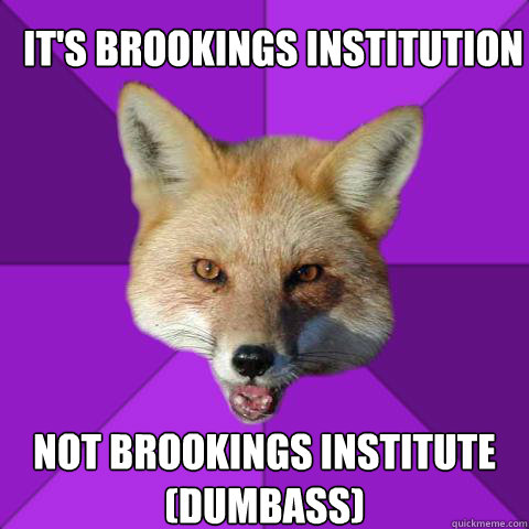 It's Brookings Institution Not Brookings Institute (dumbass)  Forensics Fox