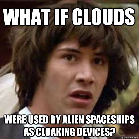 What if clouds Were used by alien spaceships as cloaking devices?  conspiracy keanu