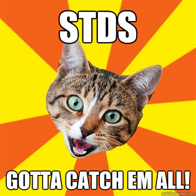 STDs Gotta catch em all!  Bad Advice Cat