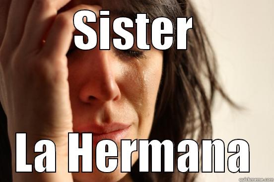 SISTER LA HERMANA First World Problems