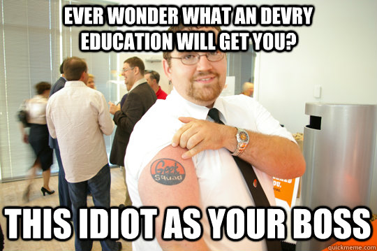 Ever wonder what an DeVry Education will get you? This idiot as your boss - Ever wonder what an DeVry Education will get you? This idiot as your boss  GeekSquad Gus