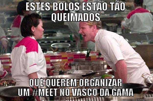 ESTES BOLOS ESTÃO TÃO QUEIMADOS QUE QUEREM ORGANIZAR UM #MEET NO VASCO DA GAMA Gordon Ramsay