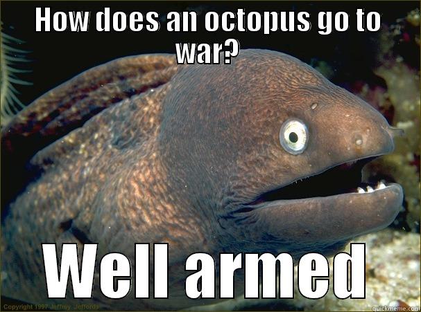 Fishy  - HOW DOES AN OCTOPUS GO TO WAR? WELL ARMED Bad Joke Eel