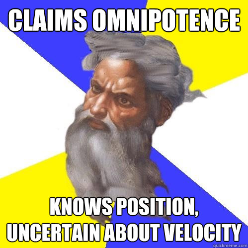 claims omnipotence knows position, uncertain about velocity  Advice God