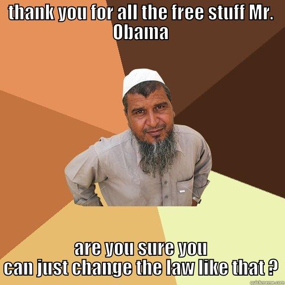 THANK YOU FOR ALL THE FREE STUFF MR. OBAMA ARE YOU SURE YOU CAN JUST CHANGE THE LAW LIKE THAT ? Ordinary Muslim Man