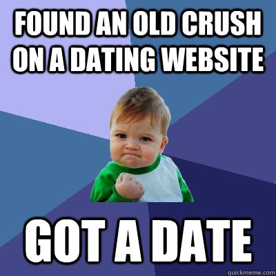 Found an old crush on a dating website Got a date  Success Kid