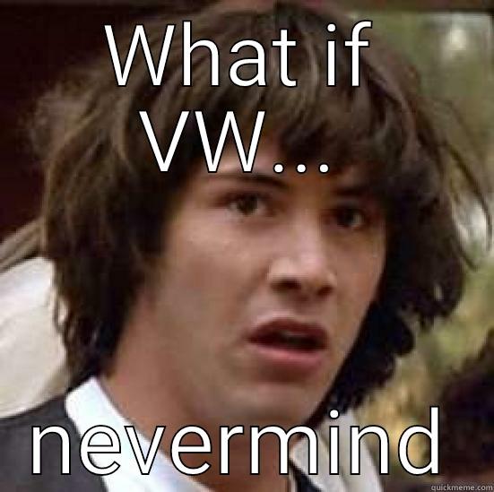 WHAT IF VW... NEVERMIND conspiracy keanu