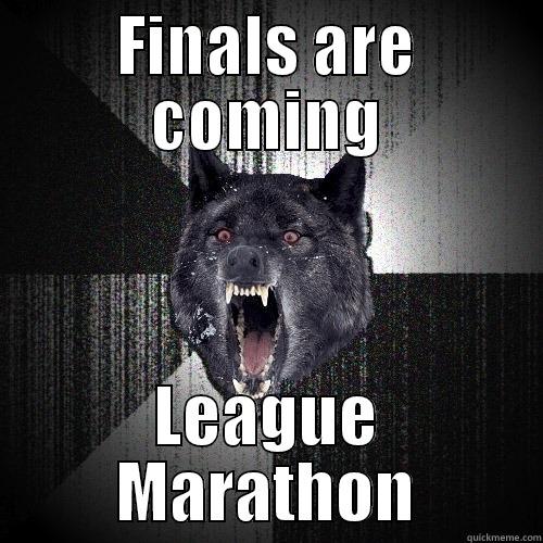 Finals are coming - FINALS ARE COMING LEAGUE MARATHON Insanity Wolf