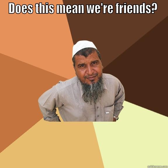 DOES THIS MEAN WE'RE FRIENDS?  Ordinary Muslim Man