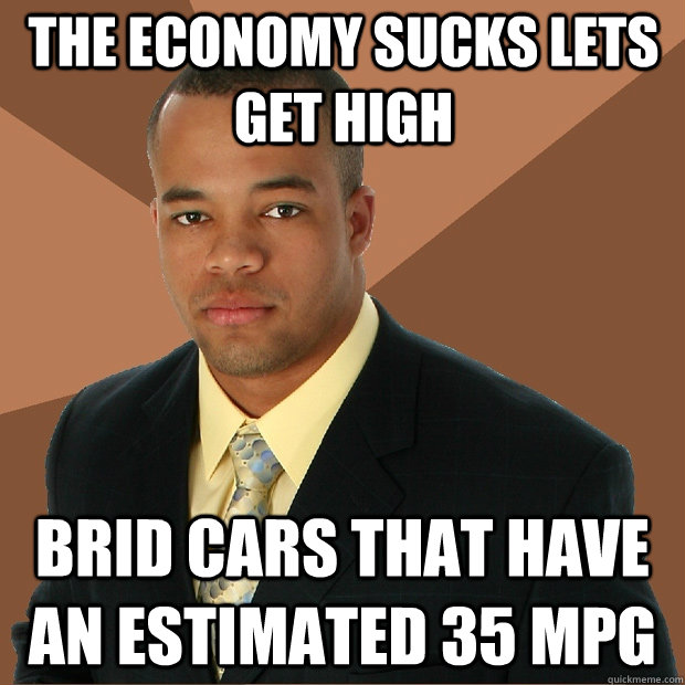 the economy sucks lets get high brid cars that have an estimated 35 mpg  Successful Black Man