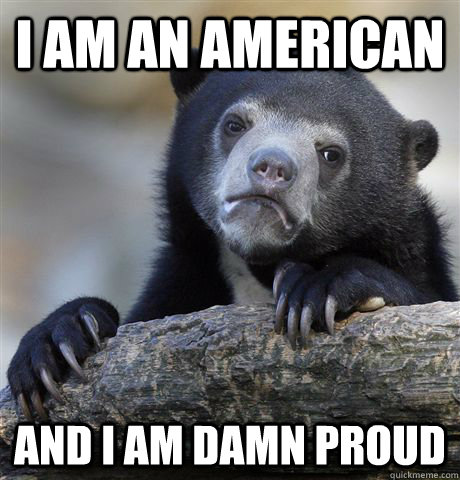 I am an american  and I am damn proud  Confession Bear