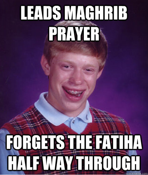 Leads Maghrib prayer Forgets the Fatiha half way through  Bad Luck Brian