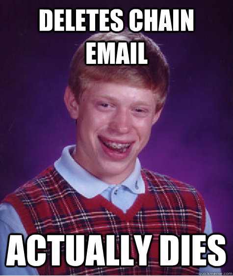 Deletes chain email Actually dies - Deletes chain email Actually dies  Bad Luck Brian