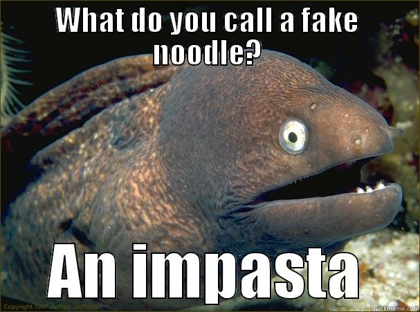 WHAT DO YOU CALL A FAKE NOODLE? AN IMPASTA Bad Joke Eel