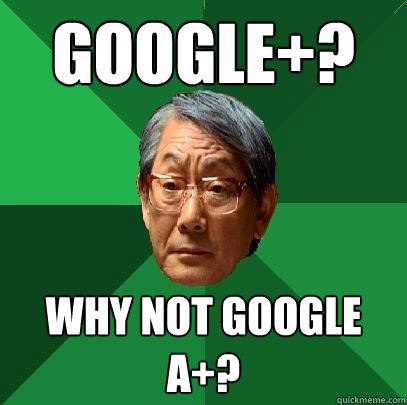 google+? Why not google A+?  High Expectations Asian Father