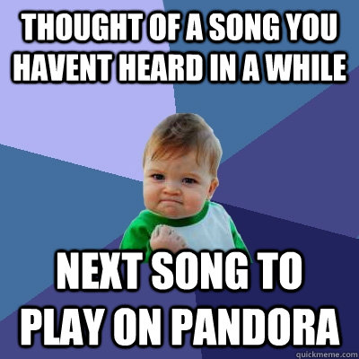 thought of a song you havent heard in a while next song to play on pandora  Success Kid