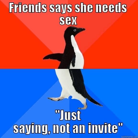 FRIENDS SAYS SHE NEEDS SEX 