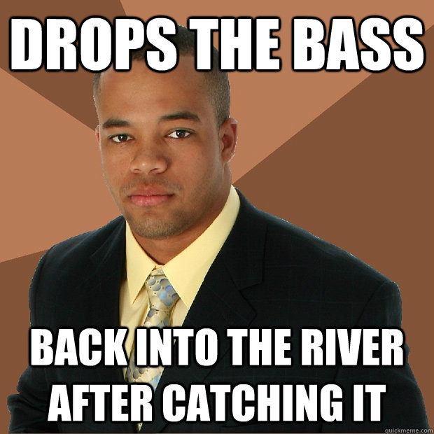 DROPS THE BASS BACK INTO THE RIVER AFTER CATCHING IT  Successful Black Man