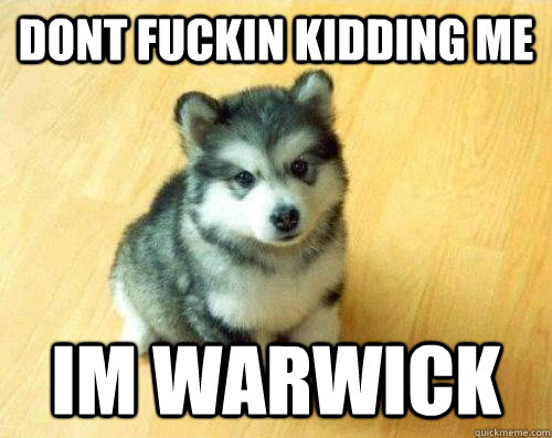 dont fuckin kidding me im warwick  Baby Courage Wolf