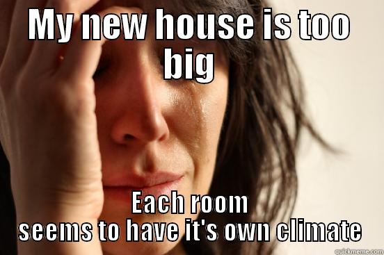 First World House - MY NEW HOUSE IS TOO BIG EACH ROOM SEEMS TO HAVE IT'S OWN CLIMATE First World Problems
