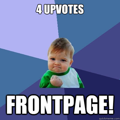 4 upvotes Frontpage!  Success Kid