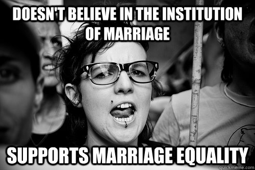 Doesn't believe in the institution of marriage Supports marriage equality  Hypocrite Feminist