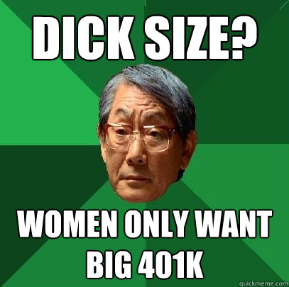 dick size? women only want big 401k  High Expectations Asian Father