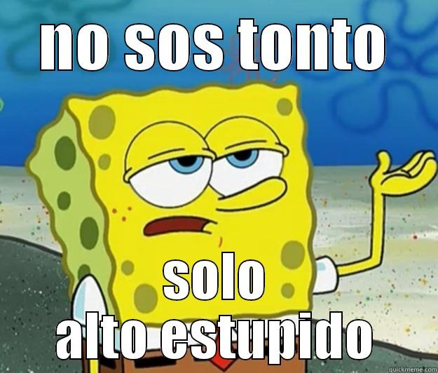 NO SOS TONTO SOLO ALTO ESTUPIDO Tough Spongebob