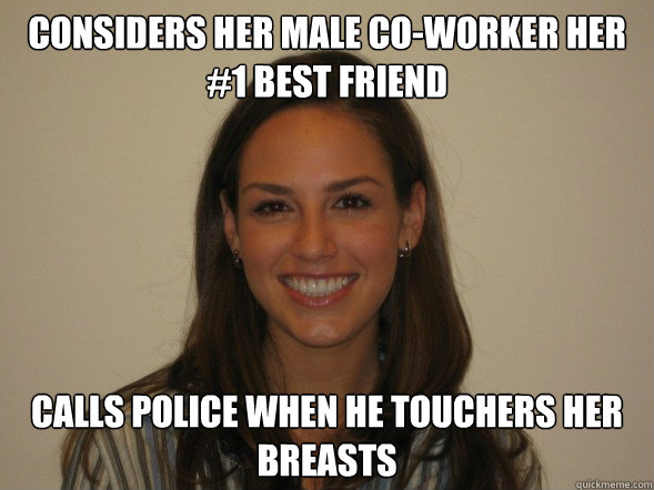 Considers her male Co-Worker her #1 best friend calls police when he touchers her breasts  crazy coworker