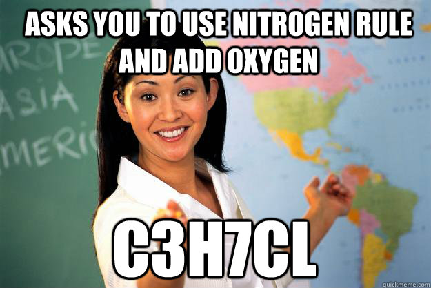 asks you to use nitrogen rule and add oxygen C3H7Cl - asks you to use nitrogen rule and add oxygen C3H7Cl  Unhelpful High School Teacher