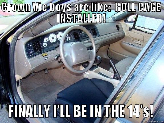 CROWN VIC BOYS ARE LIKE:  ROLL CAGE INSTALLED! FINALLY I'LL BE IN THE 14'S! Misc