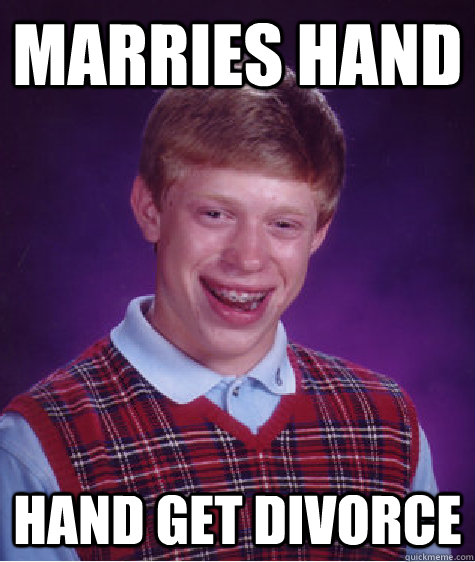 marries hand hand get divorce  Bad Luck Brian