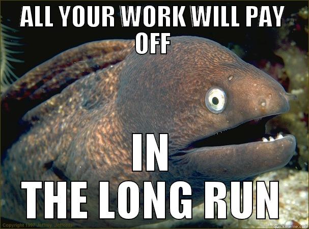 ALL YOUR WORK WILL PAY OFF IN THE LONG RUN Bad Joke Eel